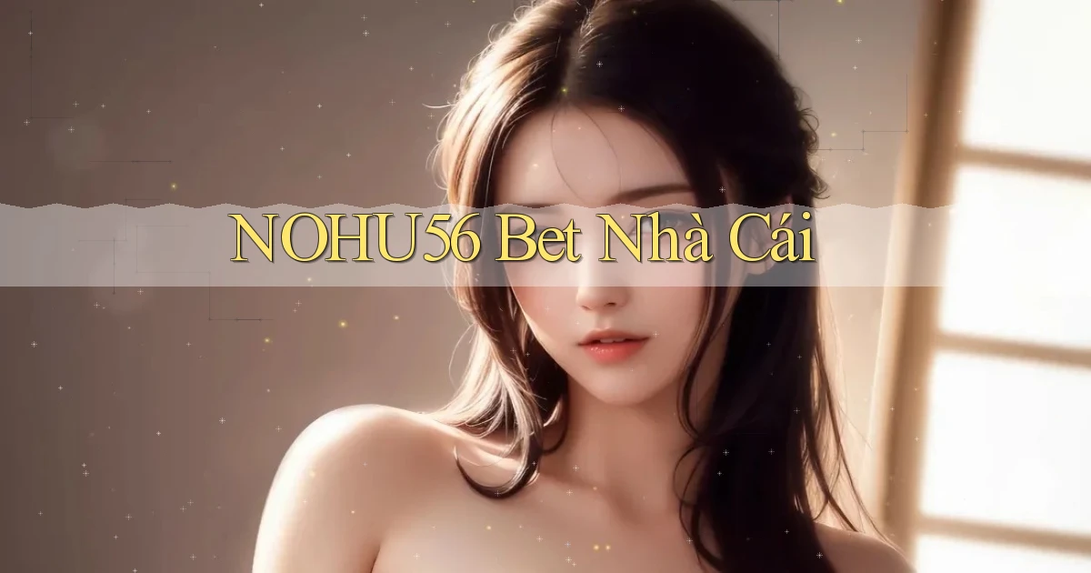 nohu56 bet nhà cái