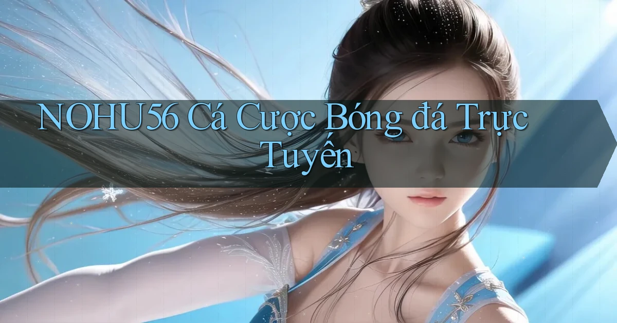 nohu56  cá cược bóng đá trực tuyến