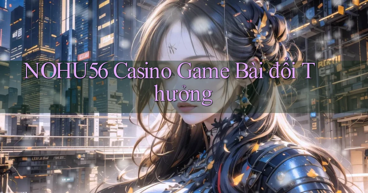 nohu56 casino game bài đổi thưởng