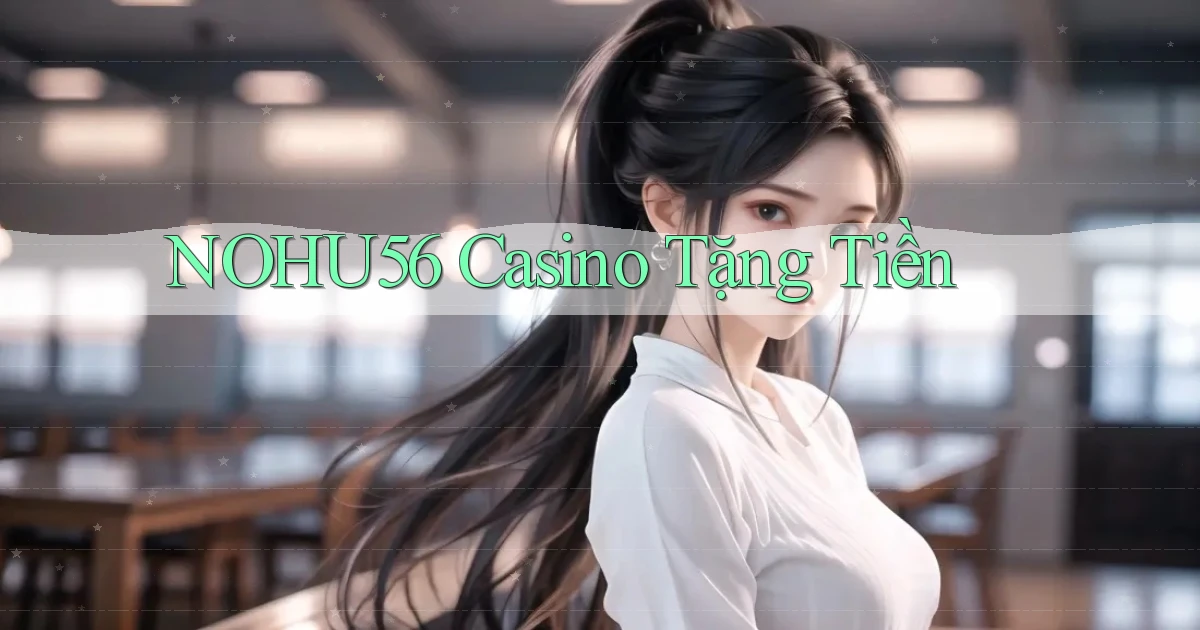 nohu56 casino tặng tiền