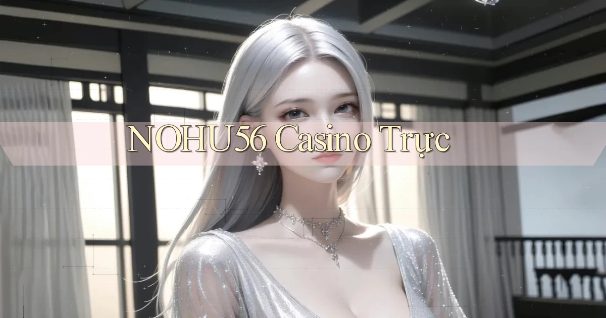 nohu56 casino trực