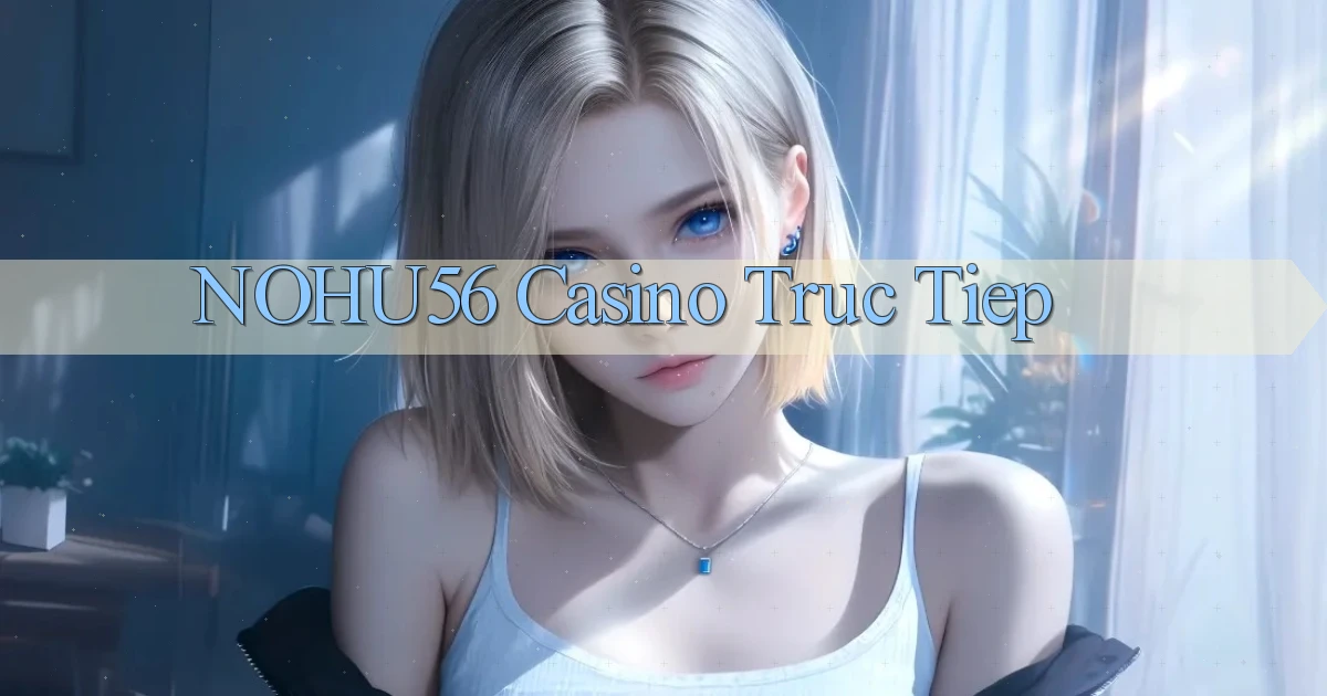 nohu56 casino truc tiep