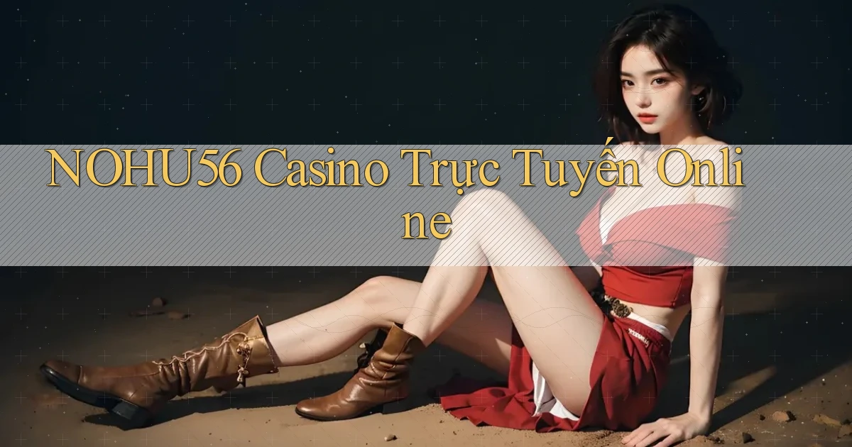 nohu56 casino trực tuyến online