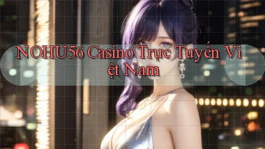 nohu56 casino trực tuyến việt nam