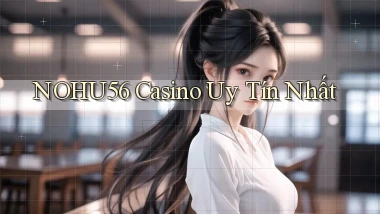 nohu56 casino uy tín nhất