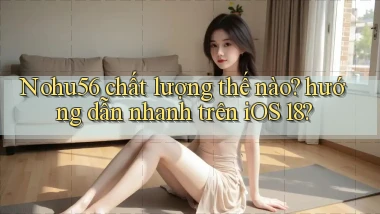 Nohu56 chất lượng thế nào hướng dẫn nhanh trên iOS 18