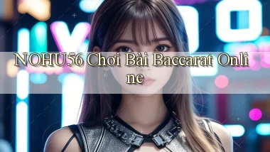 nohu56  chơi bài baccarat online