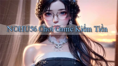 nohu56  chơi game kiếm tiền