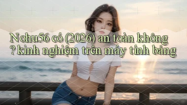 Nohu56 có (2026) an toàn không kinh nghiệm trên máy tính bảng
