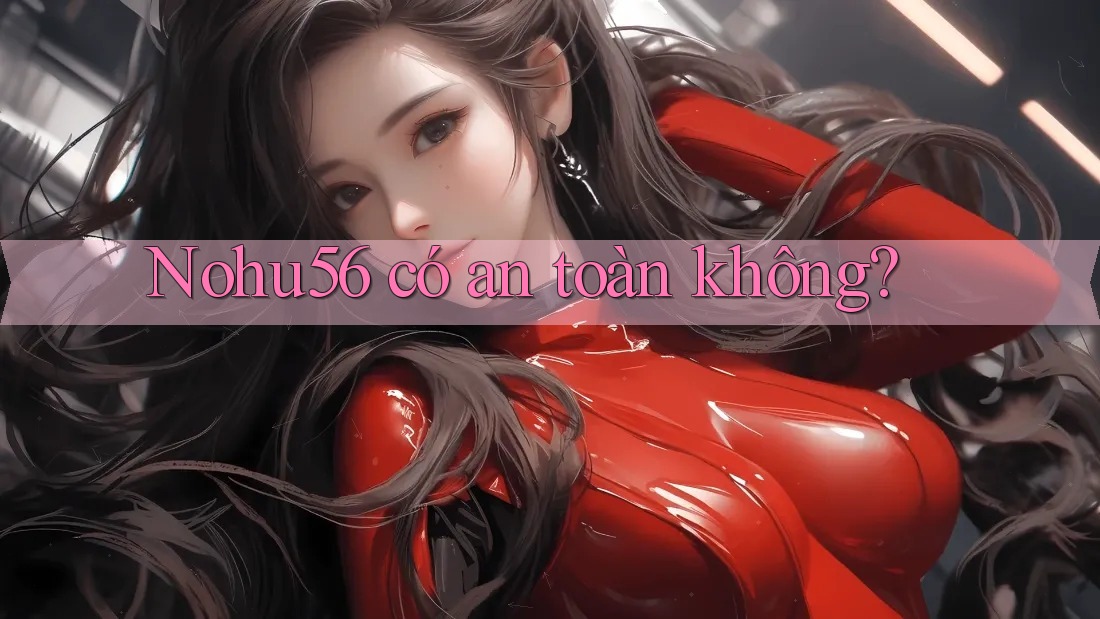 nohu56 có an toàn không?