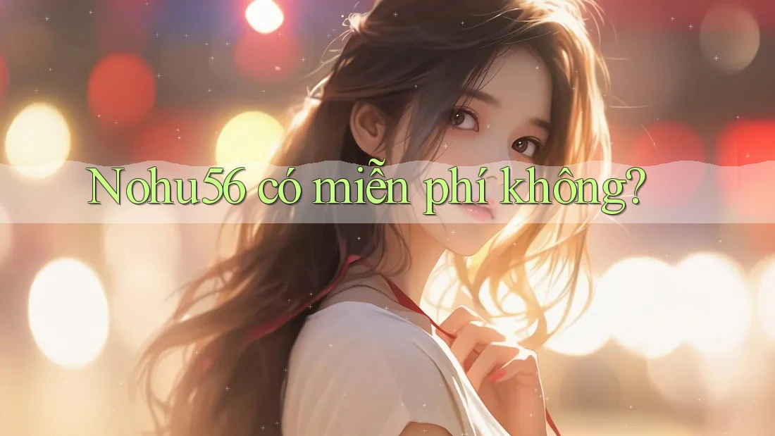 Nohu56 có miễn phí không? Nohu56 có miễn phí không?