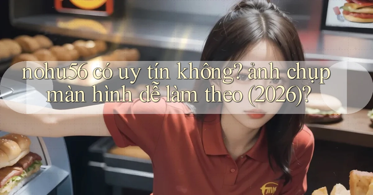 nohu56 có uy tín không ảnh chụp màn hình dễ làm theo (2026)