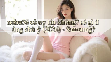 nohu56 có uy tín không có gì đáng chú ý (2026)   Samsung