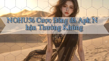 nohu56  cược bóng đá apk nhận thưởng khủng