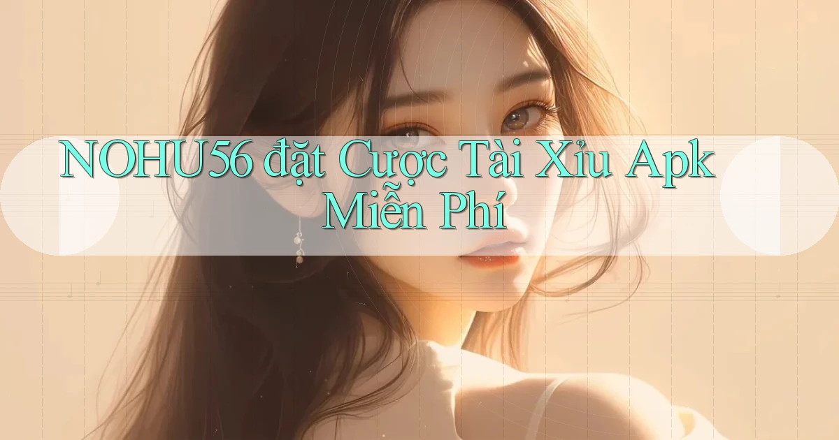 nohu56  đặt cược tài xỉu apk miễn phí