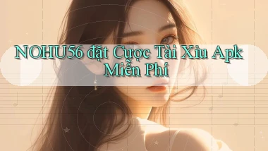 nohu56  đặt cược tài xỉu apk miễn phí