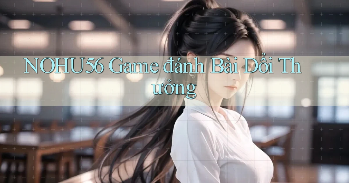 nohu56  game đánh bài dổi thưởng
