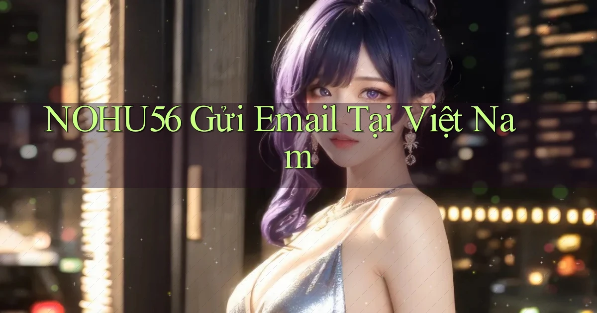 nohu56 gửi email tại việt nam