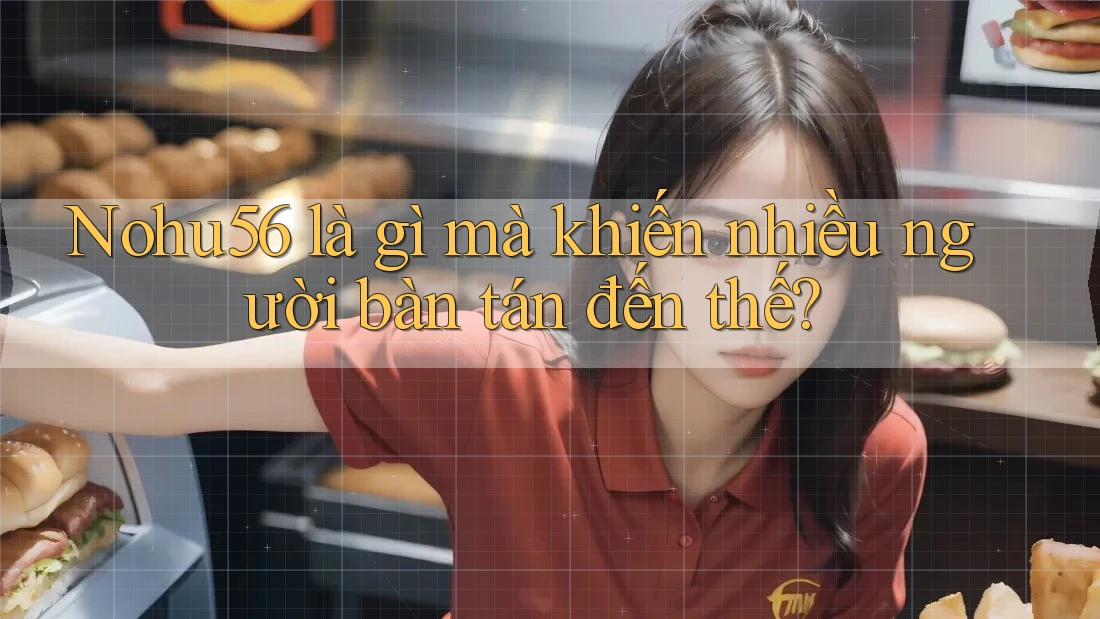 Nohu56 là gì mà khiến nhiều người bàn tán đến thế? Nohu56 là gì mà khiến nhiều người bàn tán đến thế?