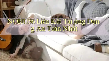 nohu56  liên kết tải ứng dụng an toàn nhất