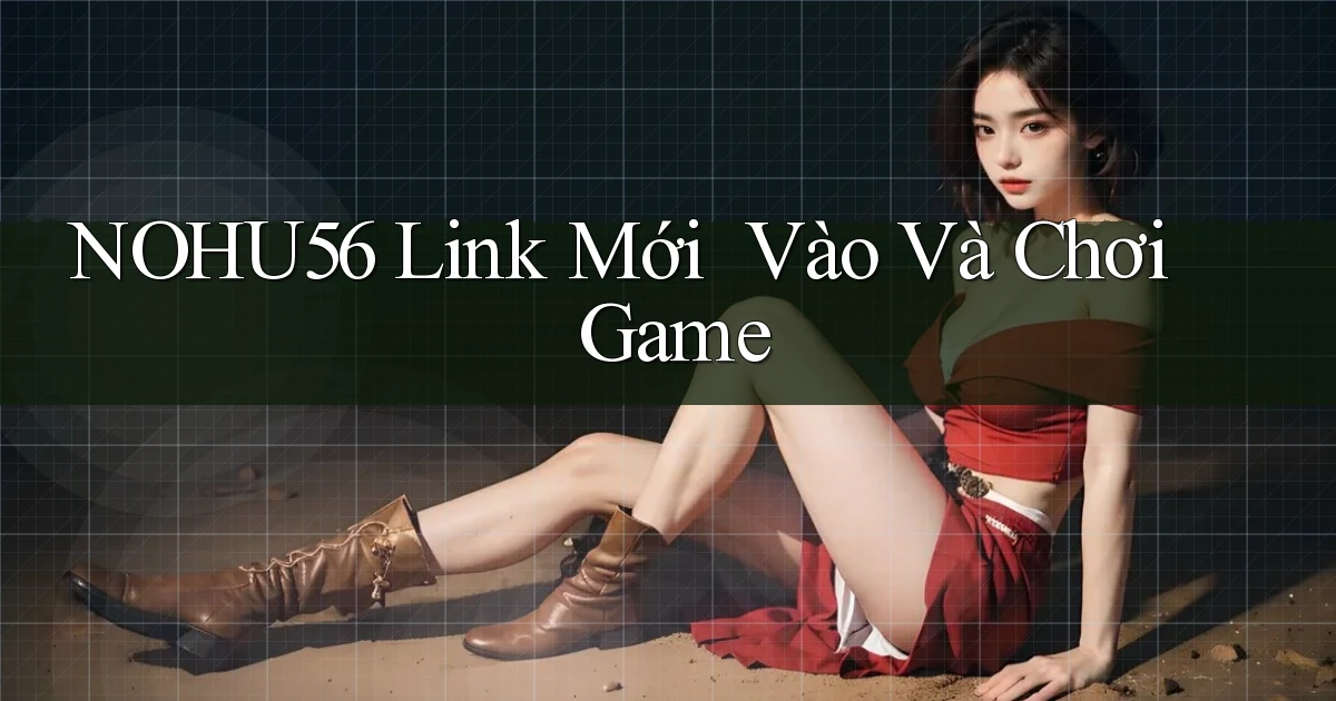 nohu56   Link Mới ｜ Vào Và Chơi Game