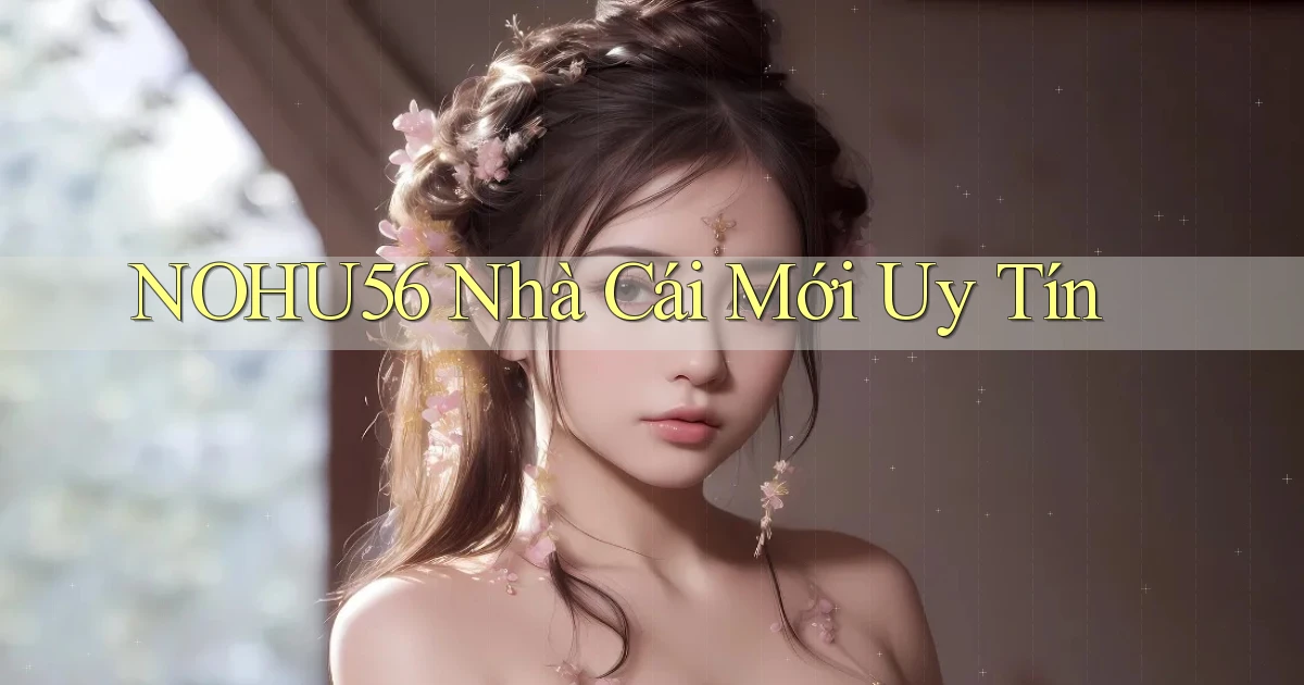 nohu56  nhà cái mới uy tín