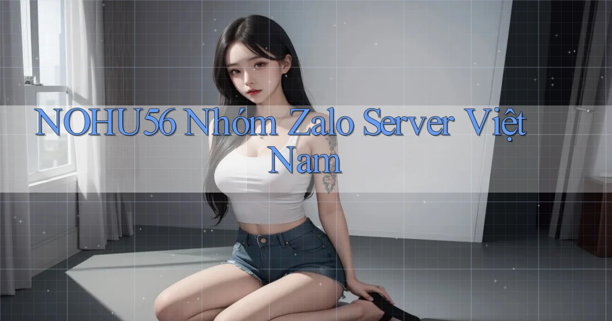nohu56 nhóm zalo server việt nam