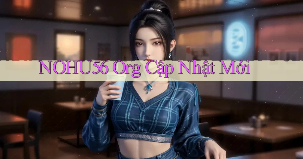 nohu56 org cập nhật mới