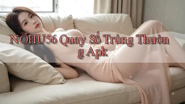 nohu56  quay số trúng thưởng apk