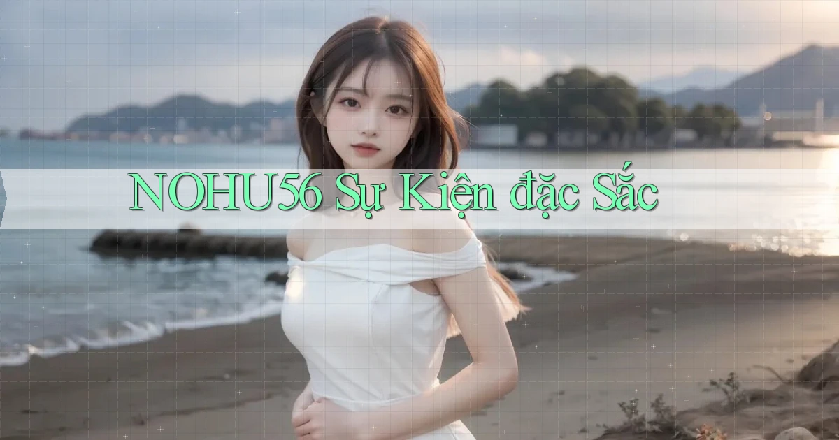 nohu56  sự kiện đặc sắc