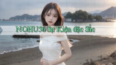 nohu56  sự kiện đặc sắc