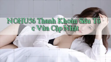 nohu56 thanh khoản siêu tốc vừa cập nhật