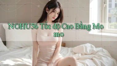 nohu56 tốc độ cao bằng momo