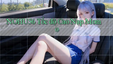 nohu56 tốc độ cao nạp momo