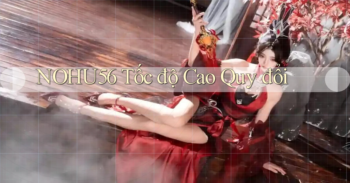 nohu56 tốc độ cao quy đổi