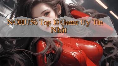 nohu56  top 10 game uy tín nhất