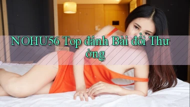 nohu56  top đánh bài đổi thưởng
