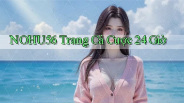 nohu56 trang cá cược 24 giờ