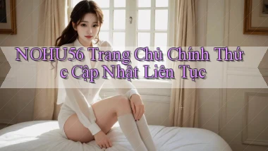 nohu56  trang chủ chính thức cập nhật liên tục