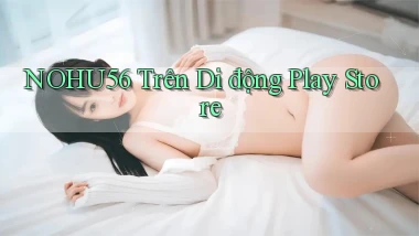 nohu56 trên di động play store