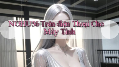 nohu56 trên điện thoại cho máy tính