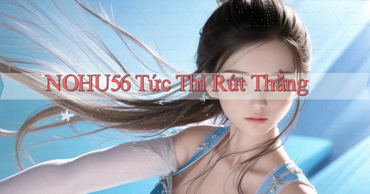 nohu56 tức thì rút thẳng