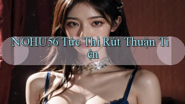 nohu56 tức thì rút thuận tiện