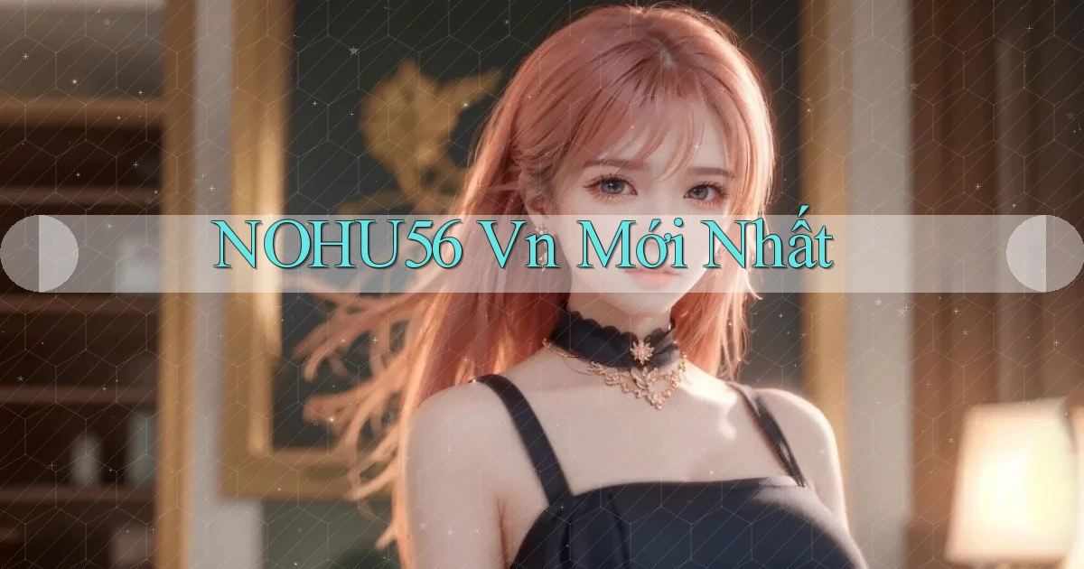 nohu56 vn mới nhất