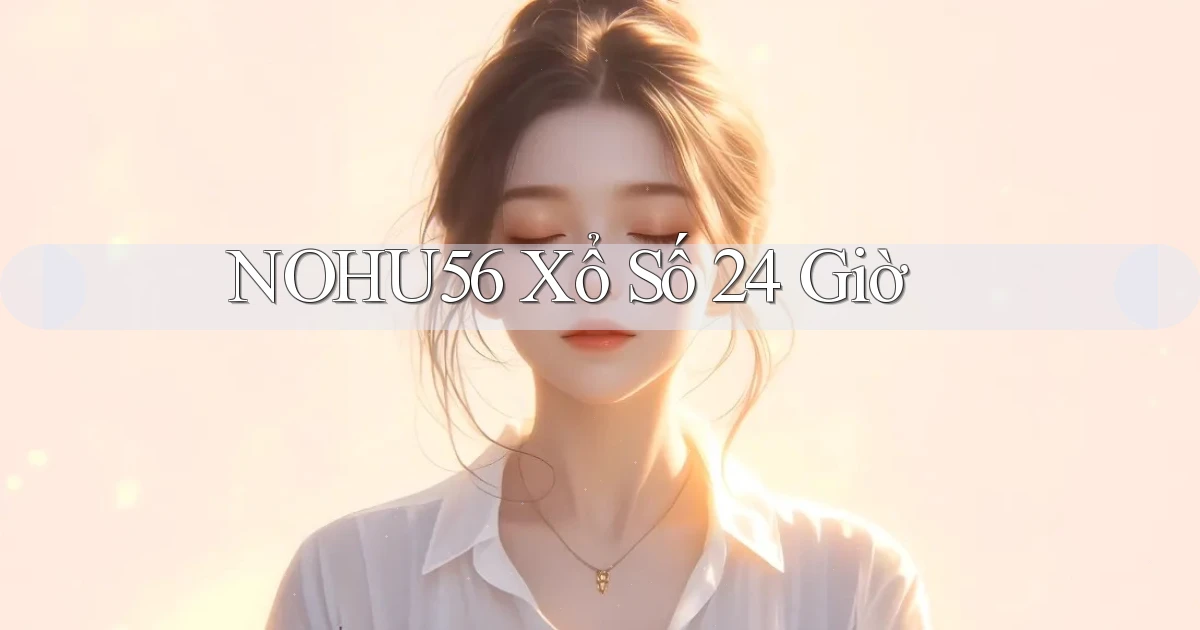 nohu56 xổ số 24 giờ