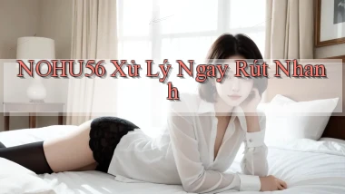 nohu56 xử lý ngay rút nhanh