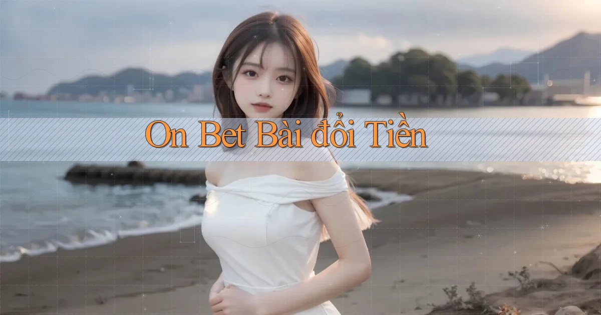 on bet bài đổi tiền