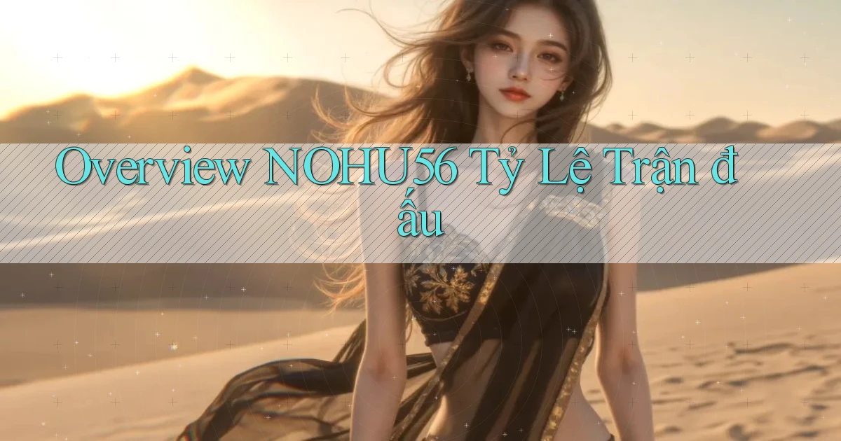 overview nohu56 tỷ lệ trận đấu