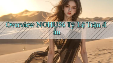 overview nohu56 tỷ lệ trận đấu