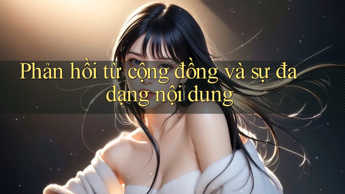 Phản hồi từ cộng đồng và sự đa dạng nội dung